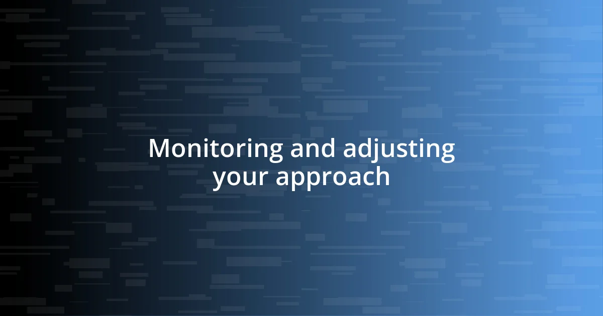 Monitoring and adjusting your approach