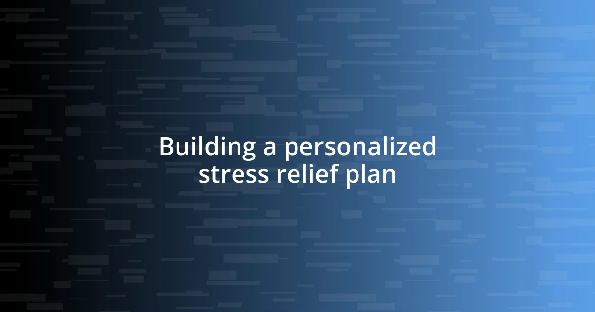 Building a personalized stress relief plan