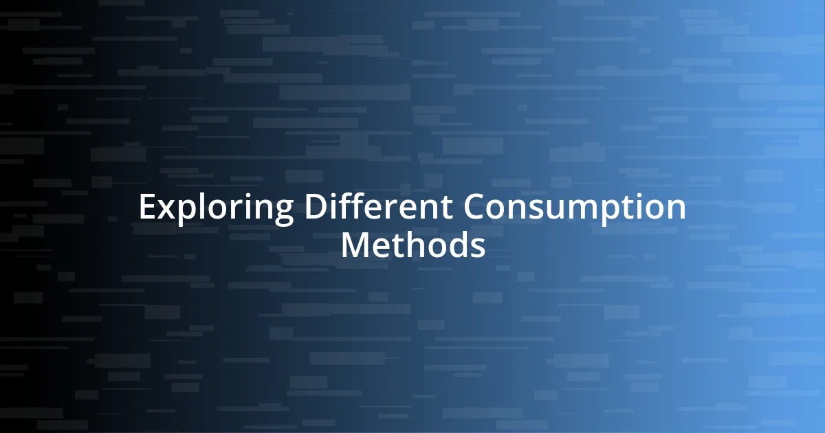 Exploring Different Consumption Methods